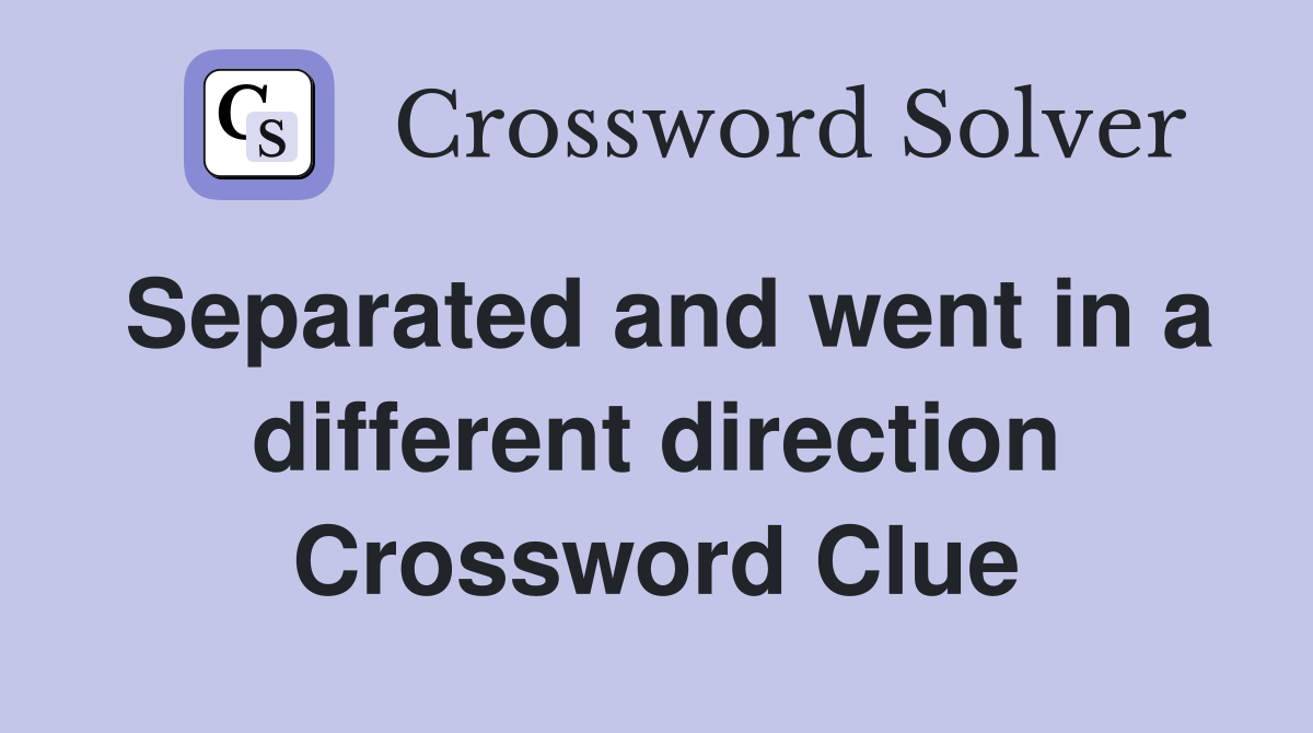 Separated and went in a different direction Crossword Clue