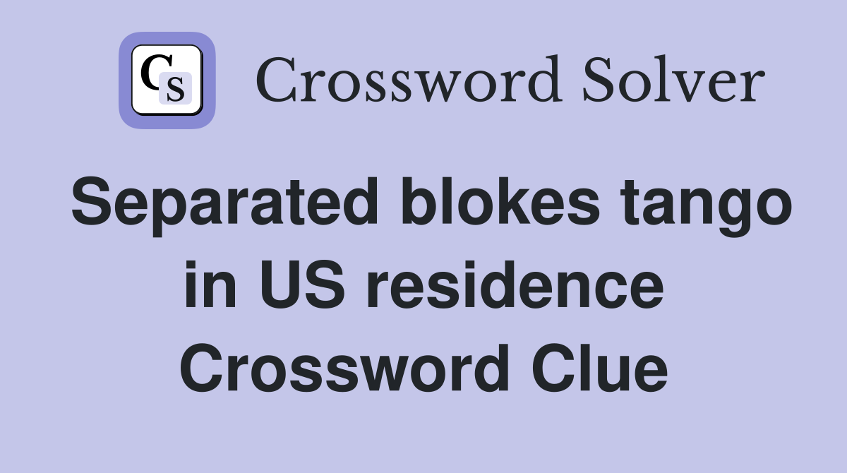 Separated blokes tango in US residence Crossword Clue