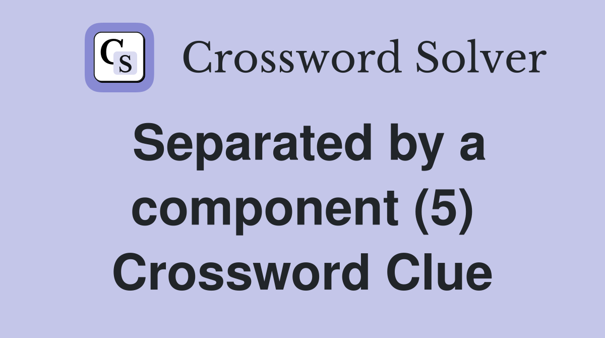 Separated by a component (5) Crossword Clue