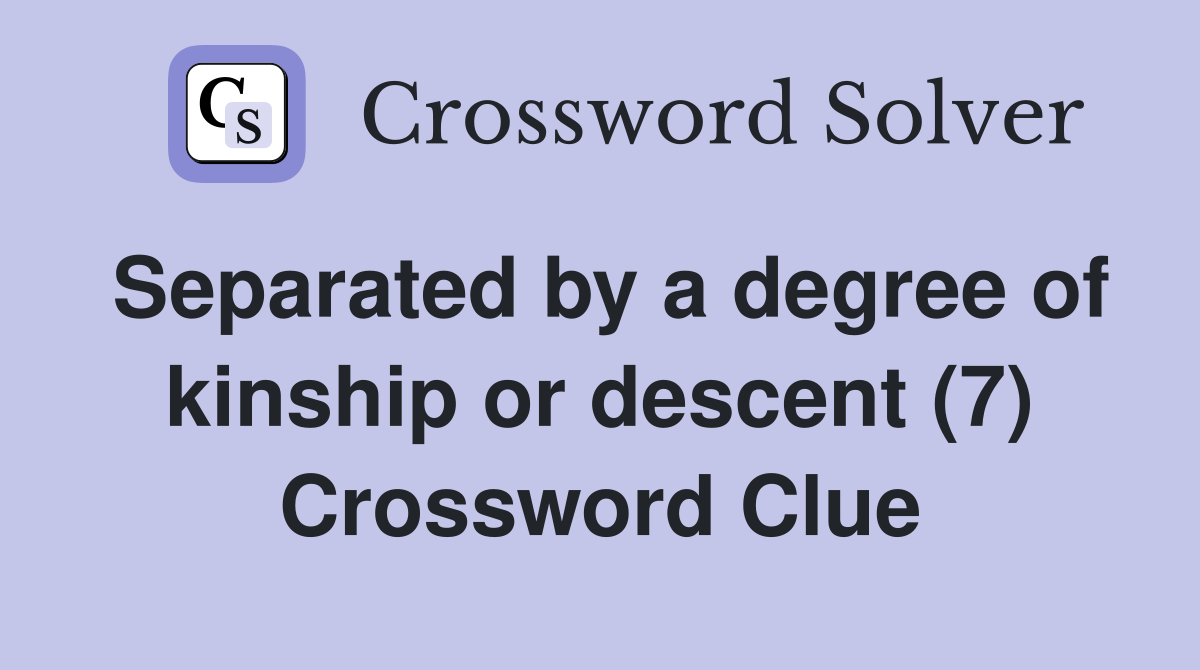 Separated by a degree of kinship or descent (7) Crossword Clue