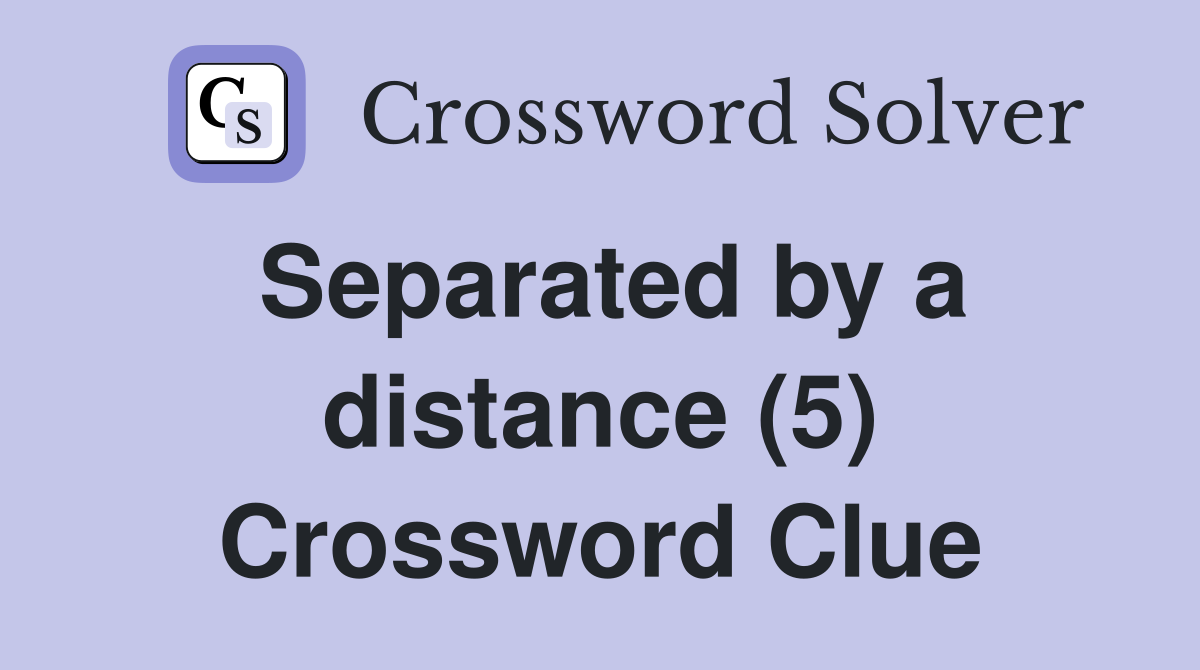 Separated by a distance (5) Crossword Clue