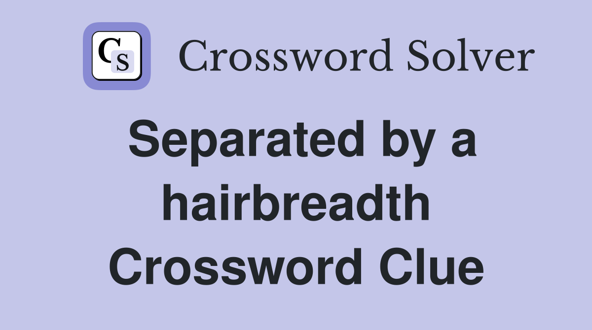 Separated by a hairbreadth Crossword Clue