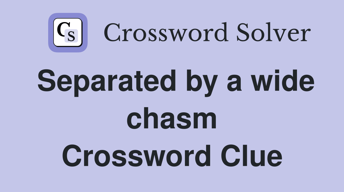 Separated by a wide chasm Crossword Clue