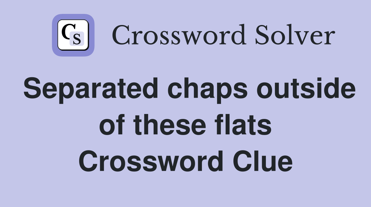 Separated chaps outside of these flats Crossword Clue