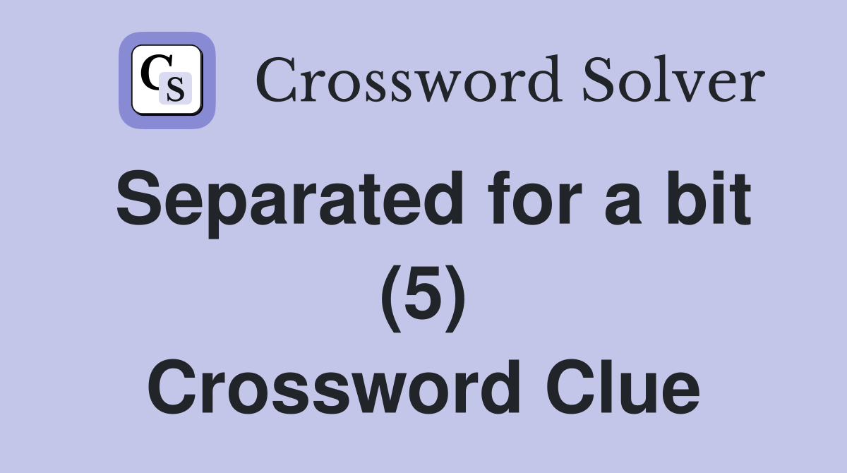 Separated for a bit (5) Crossword Clue