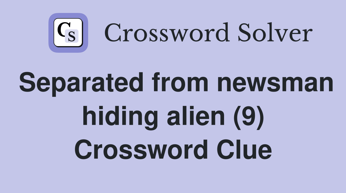 Separated from newsman hiding alien (9) Crossword Clue