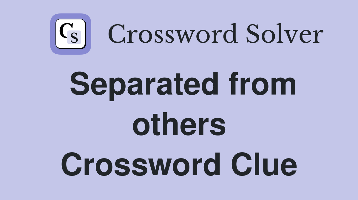 Separated from others Crossword Clue