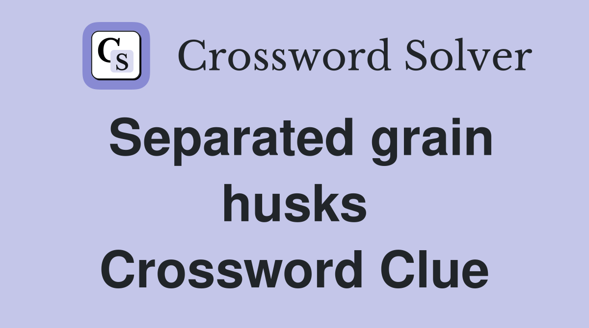 Separated grain husks Crossword Clue