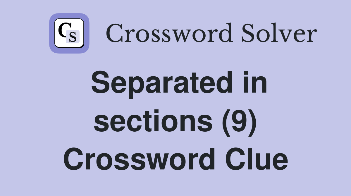 Separated in sections (9) Crossword Clue