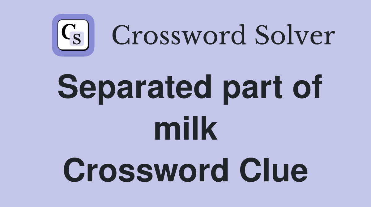 Separated part of milk Crossword Clue