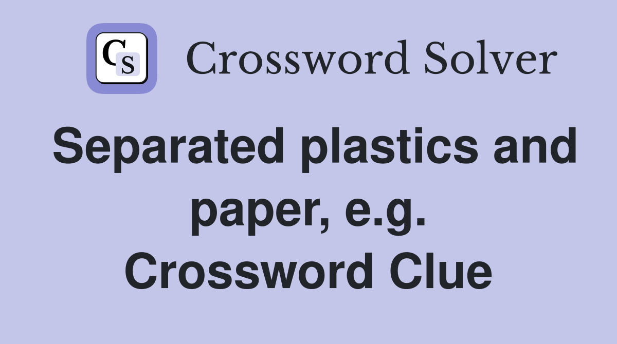 Separated plastics and paper, e.g. Crossword Clue