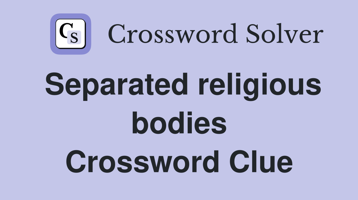 Separated religious bodies Crossword Clue