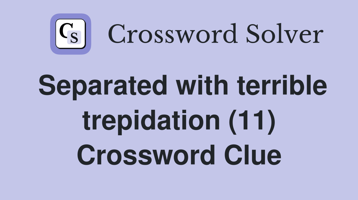 Separated with terrible trepidation (11) Crossword Clue