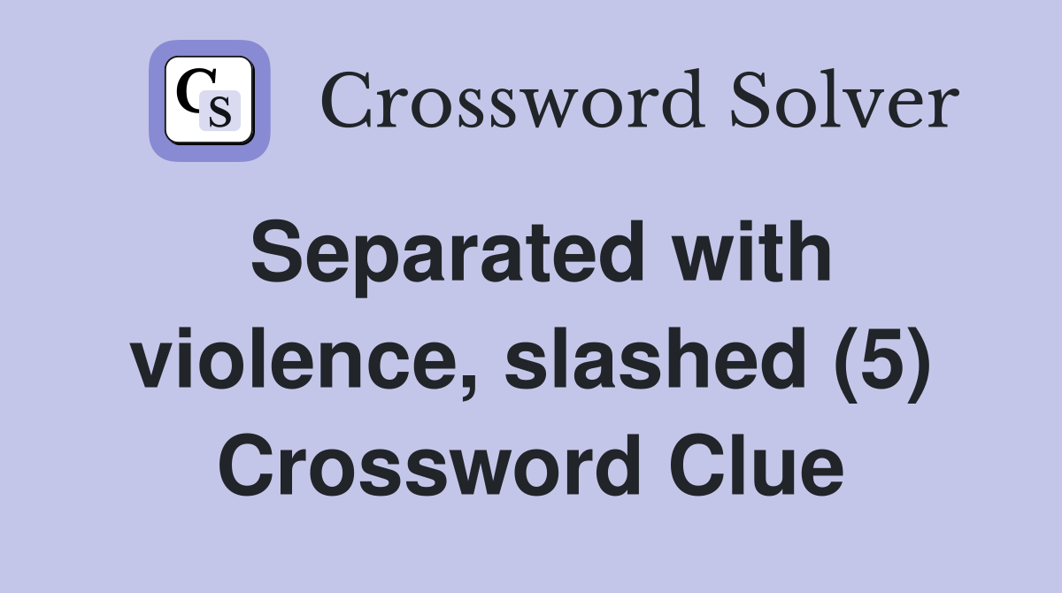Separated with violence, slashed (5) Crossword Clue