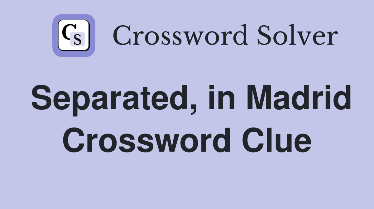 Separated, in Madrid Crossword Clue