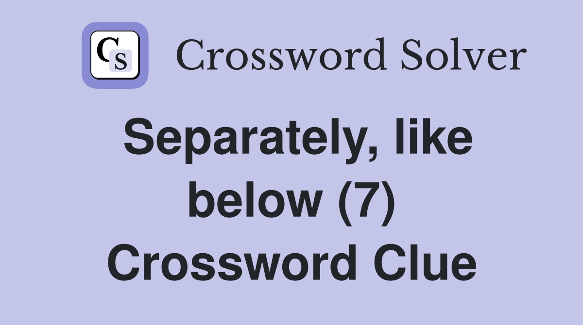 Separately, like below (7) Crossword Clue