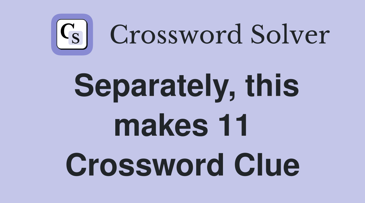 Separately, this makes 11 Crossword Clue