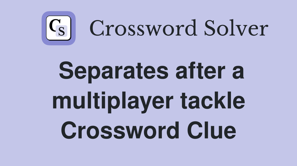 Separates after a multiplayer tackle Crossword Clue