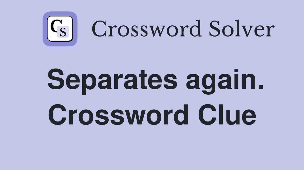 Separates again. Crossword Clue