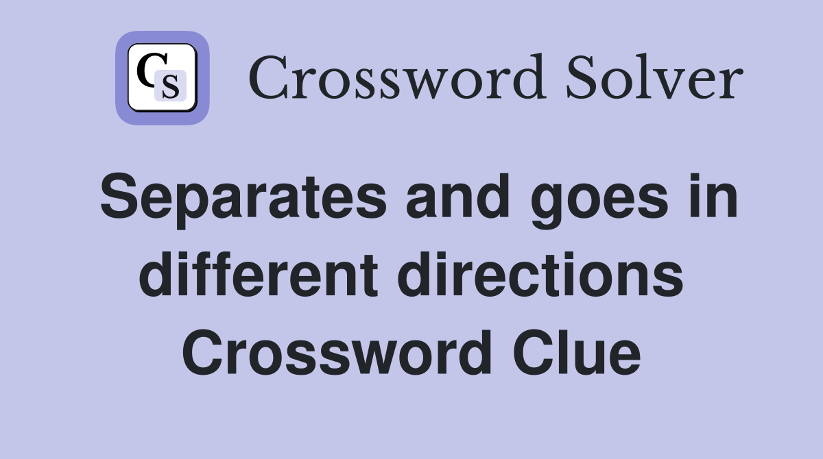 Separates and goes in different directions Crossword Clue