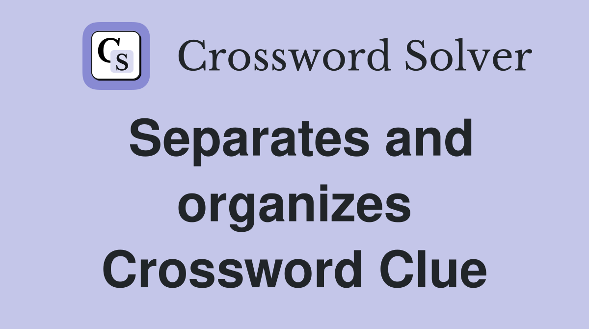 Separates and organizes Crossword Clue