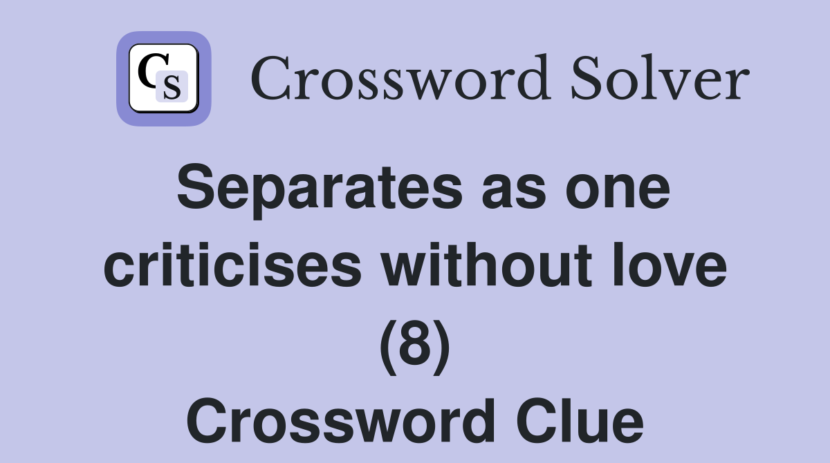 Separates as one criticises without love (8) Crossword Clue
