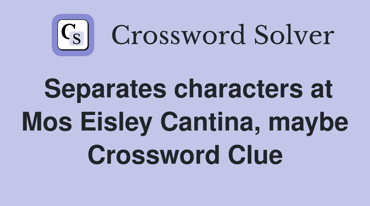 Separates characters at Mos Eisley Cantina, maybe Crossword Clue