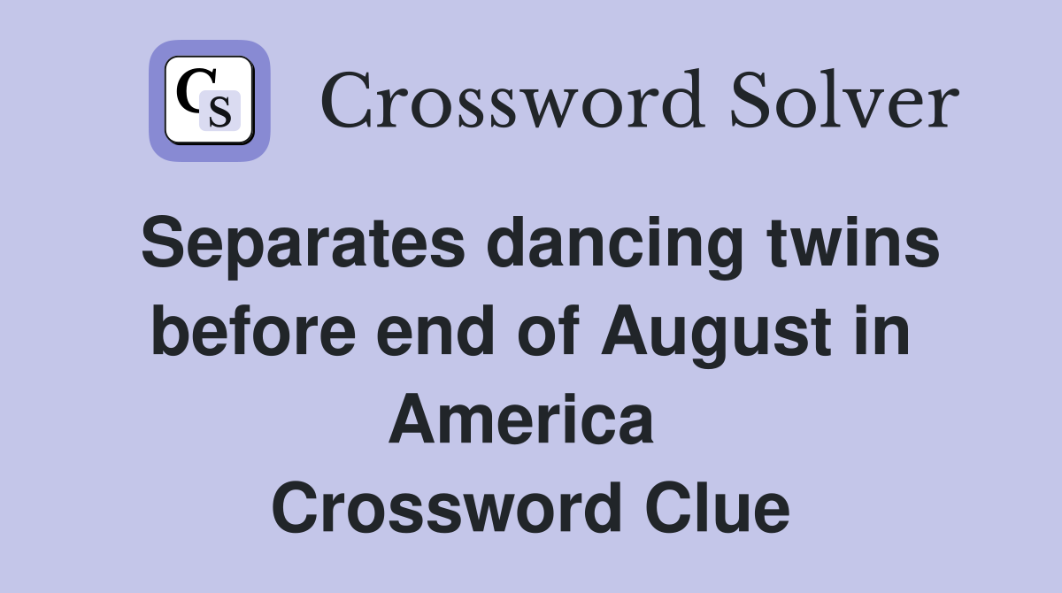 Separates dancing twins before end of August in America  Crossword Clue