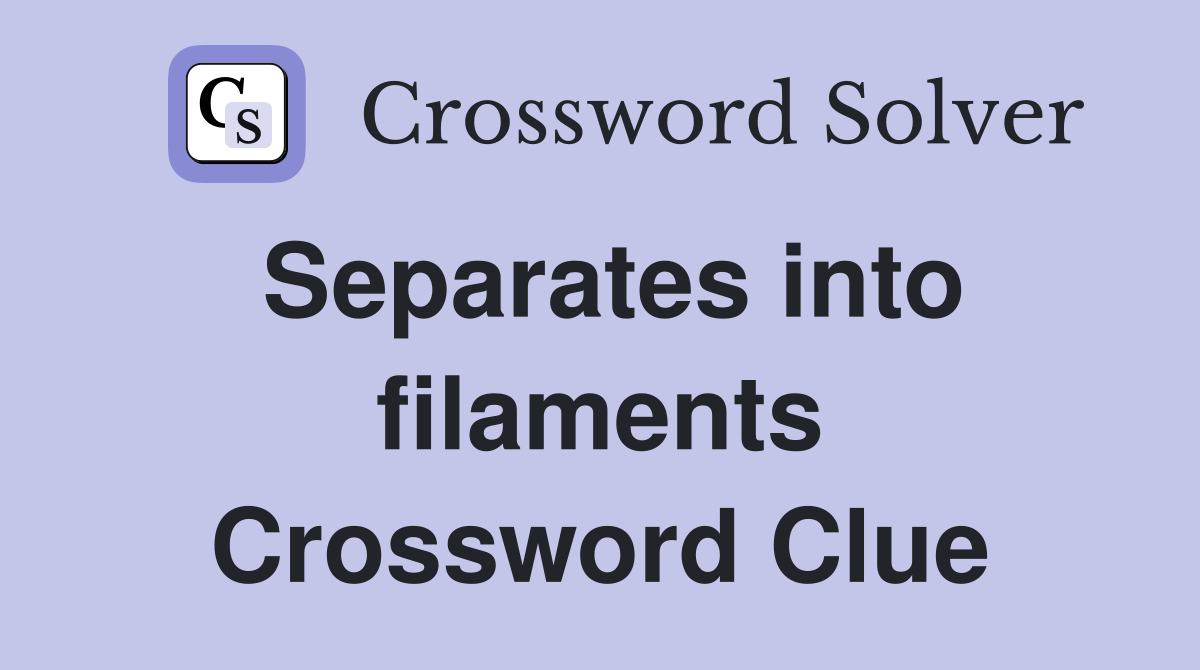 Separates into filaments Crossword Clue