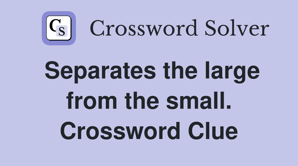 Separates the large from the small. Crossword Clue