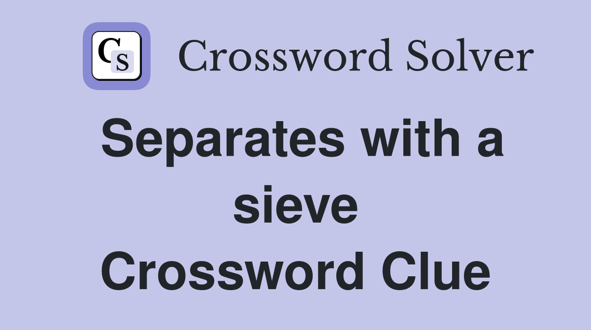 Separates with a sieve Crossword Clue