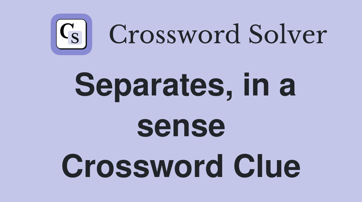 Separates, in a sense Crossword Clue