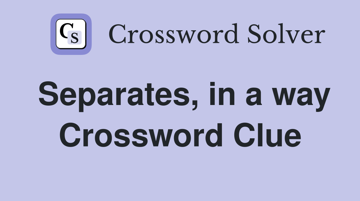 Separates, in a way Crossword Clue