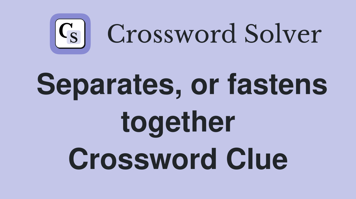 Separates, or fastens together Crossword Clue