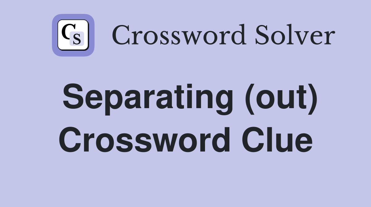 Separating (out) Crossword Clue