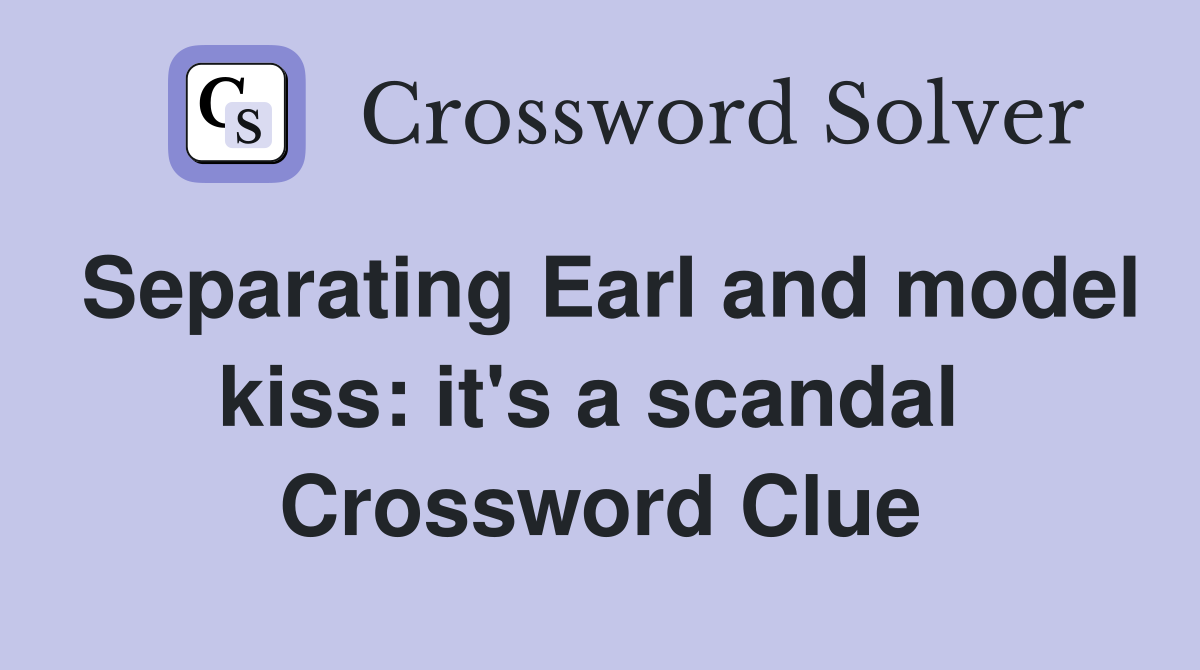 Separating Earl and model kiss: it's a scandal  Crossword Clue