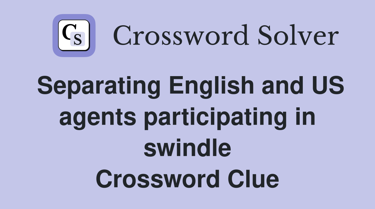 Separating English and US agents participating in swindle Crossword Clue