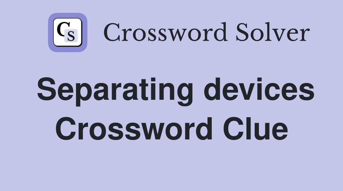 Separating devices Crossword Clue