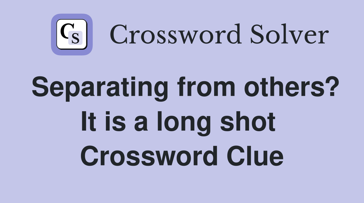 Separating from others? It is a long shot  Crossword Clue