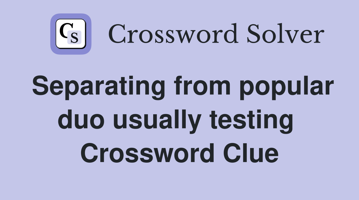 Separating from popular duo usually testing  Crossword Clue