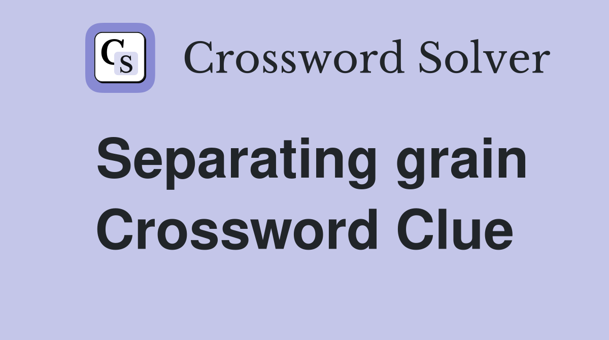 Separating grain Crossword Clue