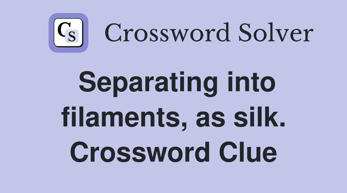 Separating into filaments, as silk. Crossword Clue