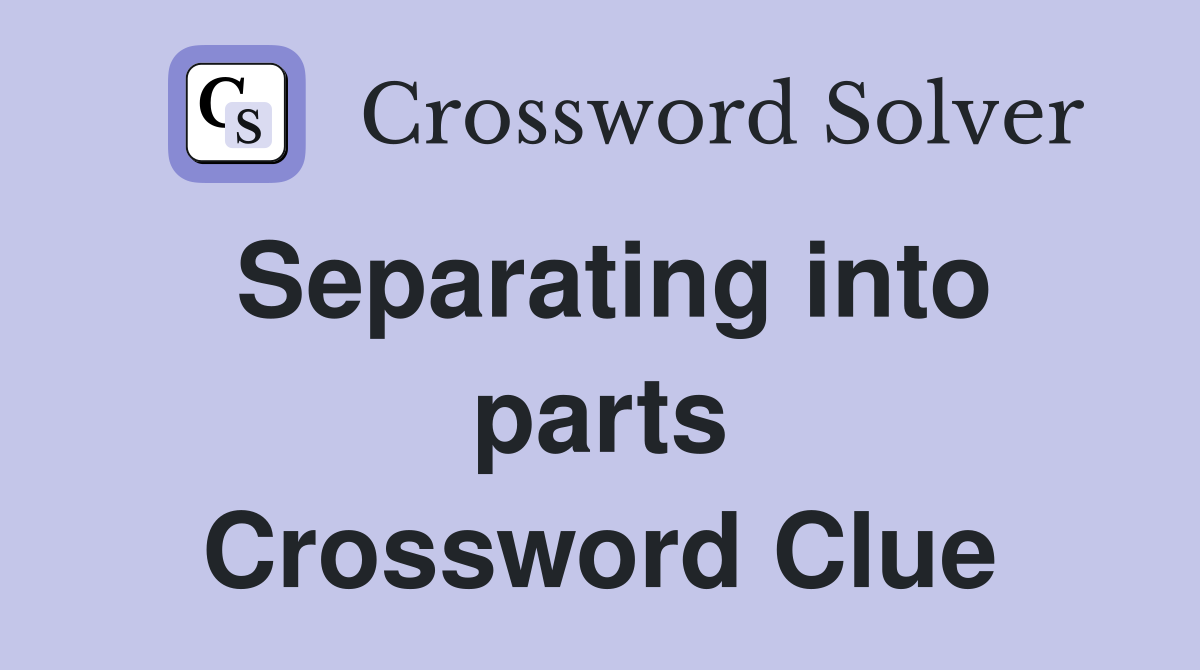 Separating into parts Crossword Clue