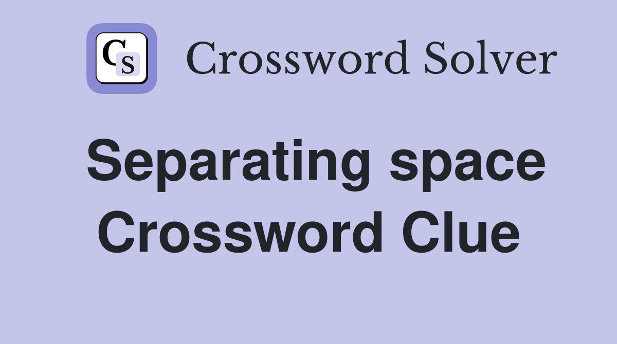 Separating space Crossword Clue