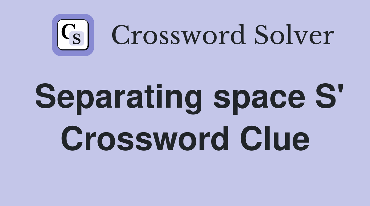 Separating space S' Crossword Clue