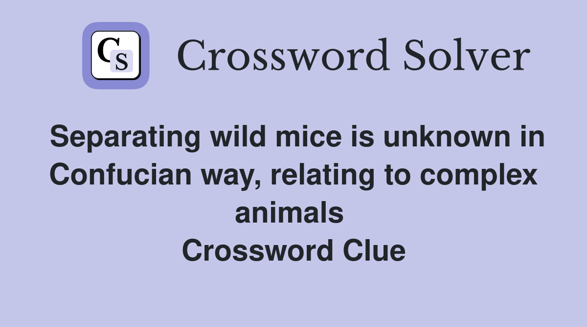 Separating wild mice is unknown in Confucian way, relating to complex animals  Crossword Clue