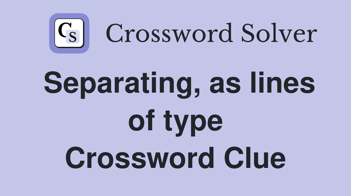Separating, as lines of type Crossword Clue