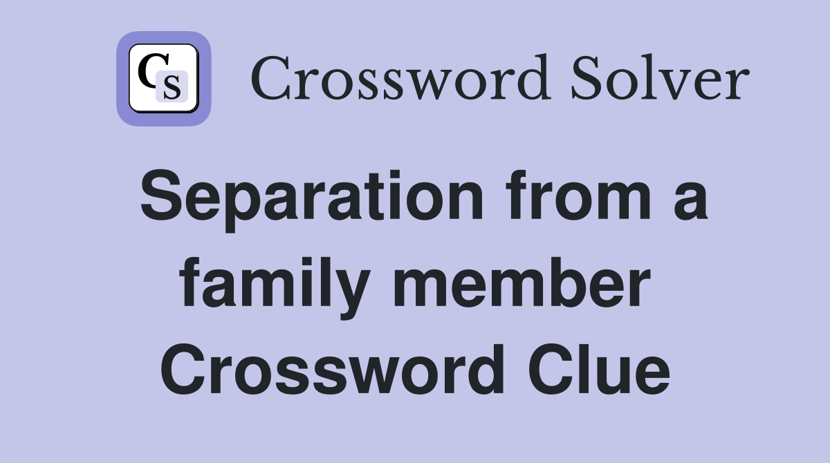 Separation from a family member Crossword Clue