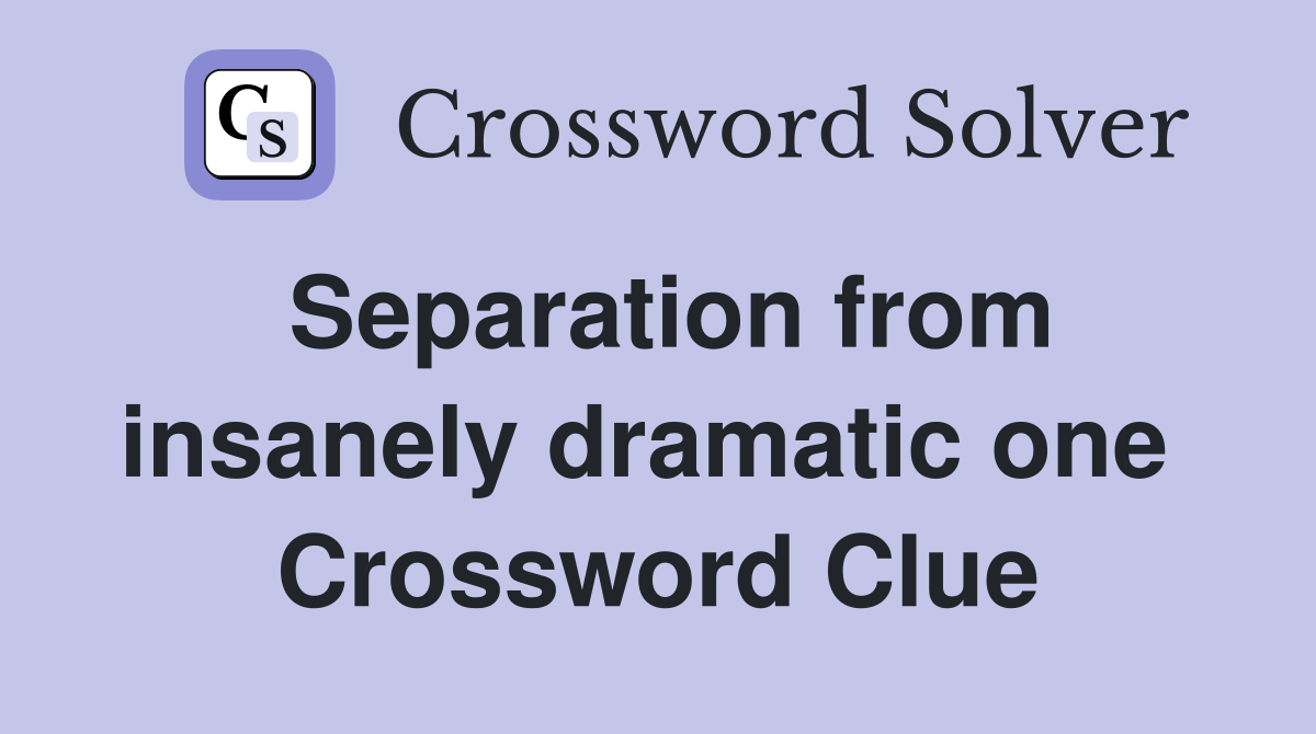 Separation from insanely dramatic one  Crossword Clue