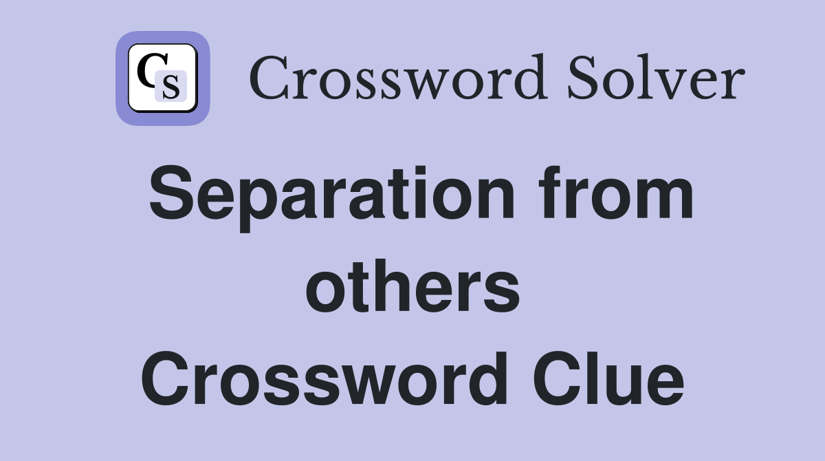 Separation from others Crossword Clue